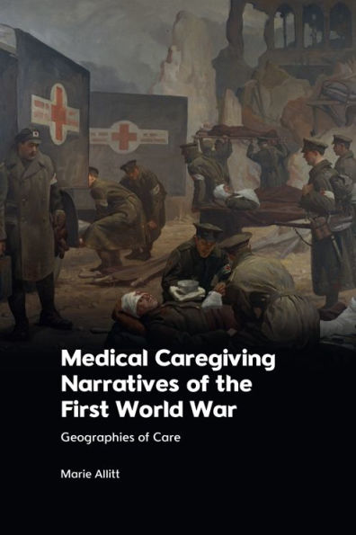 Medical Caregiving Narratives of the First World War: Geographies Care