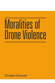 Title: Moralities of Drone Violence, Author: Christian Enemark