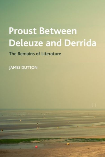 Proust Between Deleuze and Derrida: The Remains of Literature