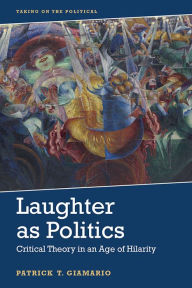 Title: Laughter As Politics: Critical Theory in an Age of Hilarity, Author: Patrick Giamario