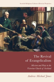 Title: The Revival of Evangelicalism: Mission and Piety in the Victorian Church of Scotland, Author: Andrew Michael Jones