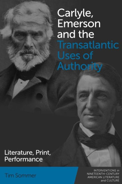 Carlyle, Emerson and the Transatlantic Uses of Authority: Literature, Print, Performance