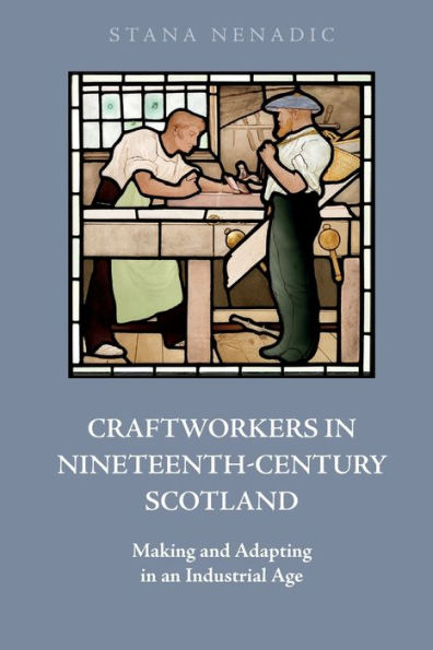 Craftworkers Nineteenth Century Scotland: Making and Adapting an Industrial Age