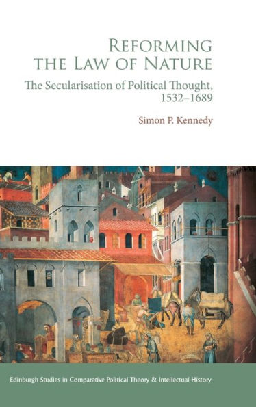 Reforming the Law of Nature: The Secularisation of Political Thought, 1532-1689