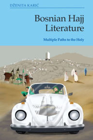 Title: Bosnian Hajj Literature: Multiple Paths to the Holy, Author: Dzenita Karic