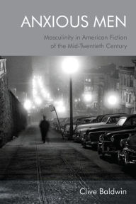 Open epub ebooks download Anxious Men: Masculinity in American Fiction of the Mid-Twentieth Century