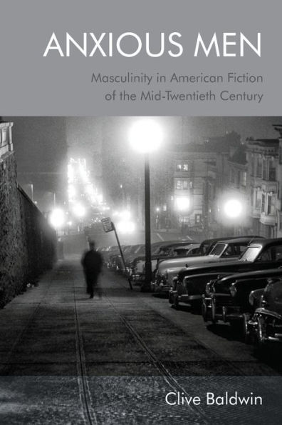 Anxious Men: Masculinity American Fiction of the Mid-Twentieth Century