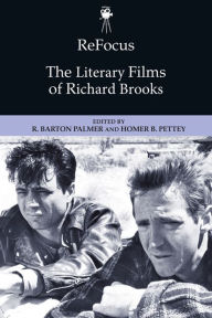 Title: ReFocus: The Literary Films of Richard Brooks, Author: R. Barton Palmer