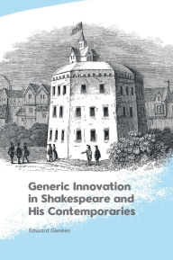 Title: Generic Innovation in Shakespeare and His Contemporaries, Author: Edward Gieskes