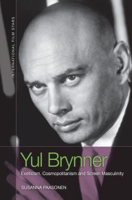 Title: Yul Brynner: Exoticism, Cosmopolitanism and Screen Masculinity, Author: Susanna Paasonen