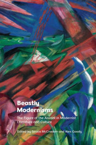 Title: Beastly Modernisms: The Figure of the Animal in Modernist Literature and Culture, Author: Alex Goody