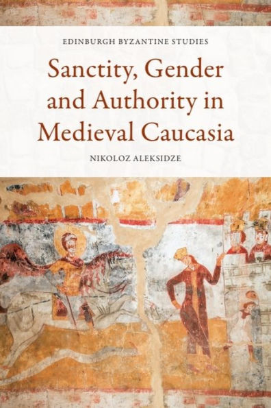 Sanctity, Gender and Authority in Medieval Caucasia