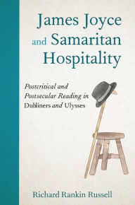 Title: James Joyce and Samaritan Hospitality: Postcritical and Postsecular Reading in Dubliners and Ulysses, Author: Richard Rankin Russell