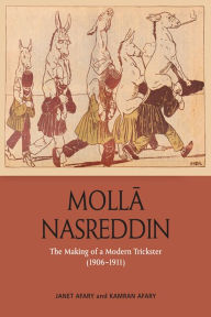 Title: Molla Nasreddin: The Making of a Modern Trickster, 1906-1911, Author: Janet Afary