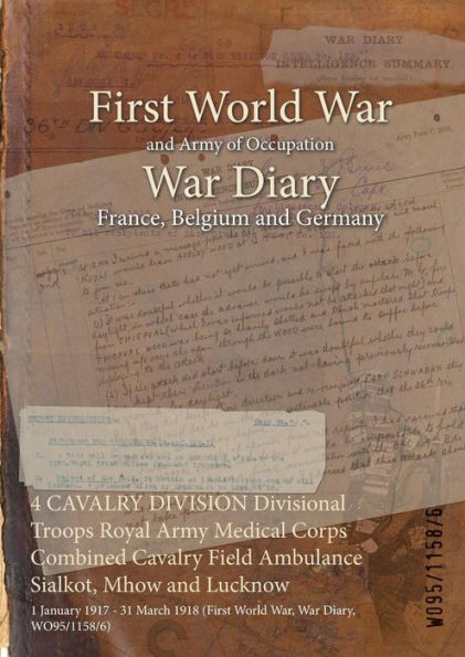 4 CAVALRY DIVISION Divisional Troops Royal Army Medical Corps Combined Cavalry Field Ambulance Sialkot, Mhow and Lucknow: 1 January 1917 - 31 March 1918 (First World War, War Diary, WO95/1158/6)
