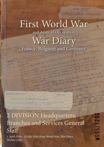 2 DIVISION Headquarters, Branches and Services General Staff: 1 April 1916 - 10 July 1916 (First World War, War Diary, WO95/1290)