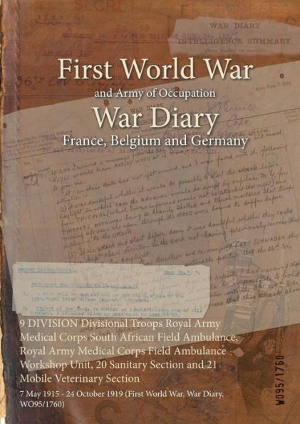 9 DIVISION Divisional Troops Royal Army Medical Corps South African Field Ambulance, Royal Army Medical Corps Field Ambulance Workshop Unit, 20 Sanitary Section and 21 Mobile Veterinary Section: 7 May 1915 - 24 October 1919 (First World War, War Diary, WO