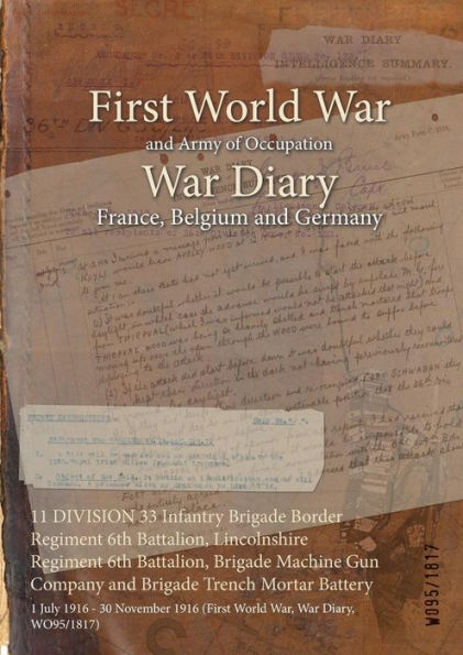 11 DIVISION 33 Infantry Brigade Border Regiment 6th Battalion, Lincolnshire Regiment 6th Battalion, Brigade Machine Gun Company and Brigade Trench Mortar Battery: 1 July 1916 - 30 November 1916 (First World War, War Diary, WO95/1817)