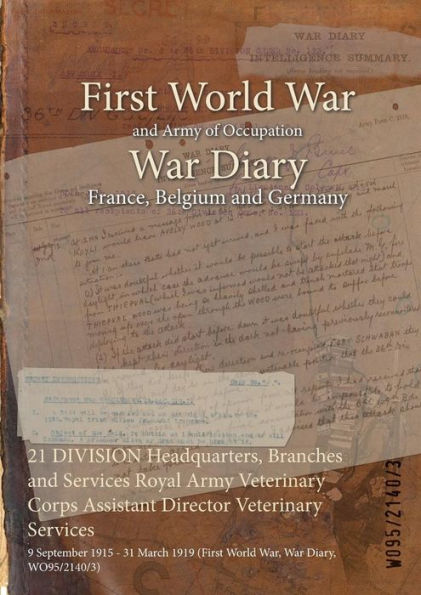 21 DIVISION Headquarters, Branches and Services Royal Army Veterinary Corps Assistant Director Veterinary Services: 9 September 1915 - 31 March 1919 (First World War, War Diary, WO95/2140/3)