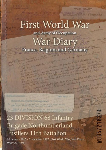 23 DIVISION 68 Infantry Brigade Northumberland Fusiliers 11th Battalion: 10 January 1915 - 31 October 1917 (First World War, War Diary, WO95/2182/4)