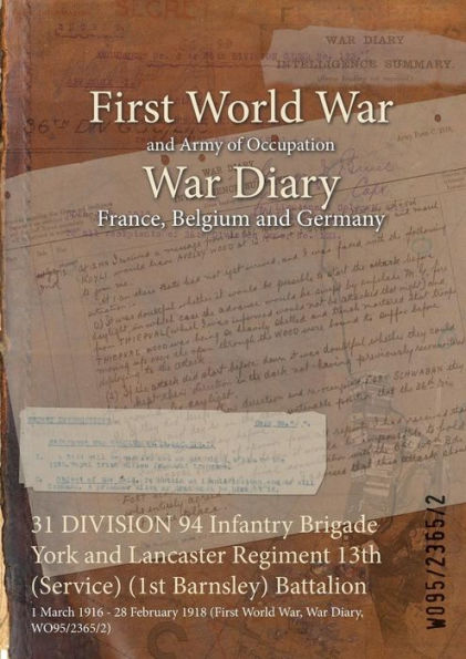 31 DIVISION 94 Infantry Brigade York and Lancaster Regiment 13th (Service) (1st Barnsley) Battalion: 1 March 1916 - 28 February 1918 (First World War, War Diary, WO95/2365/2)