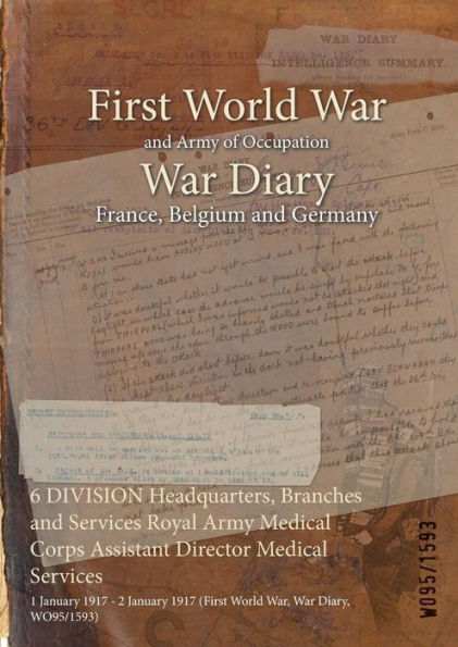 6 DIVISION Headquarters, Branches and Services Royal Army Medical Corps Assistant Director Medical Services: 1 January 1917 - 2 January 1917 (First World War, War Diary, WO95/1593)