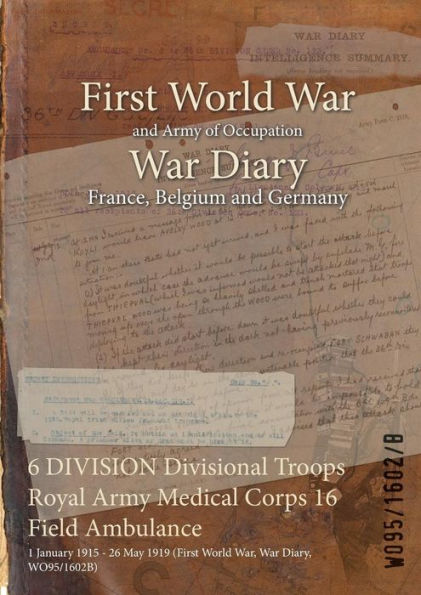 6 DIVISION Divisional Troops Royal Army Medical Corps 16 Field Ambulance: 1 January 1915 - 26 May 1919 (First World War, War Diary, WO95/1602B)