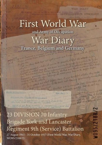 23 DIVISION 70 Infantry Brigade York and Lancaster Regiment 9th (Service) Battalion: 27 August 1915 - 31 October 1917 (First World War, War Diary, WO95/2188/2)