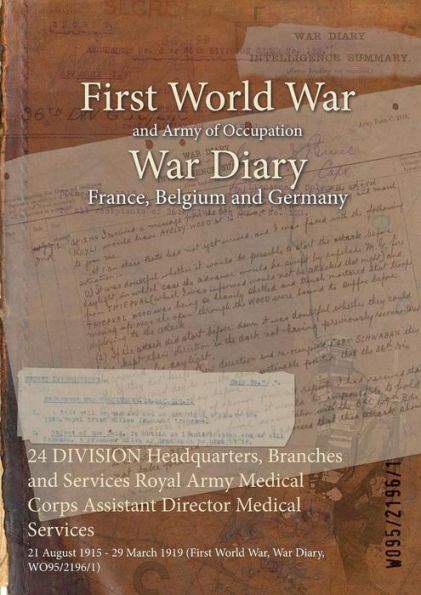 24 DIVISION Headquarters, Branches and Services Royal Army Medical Corps Assistant Director Medical Services: 21 August 1915 - 29 March 1919 (First World War, War Diary, WO95/2196/1)