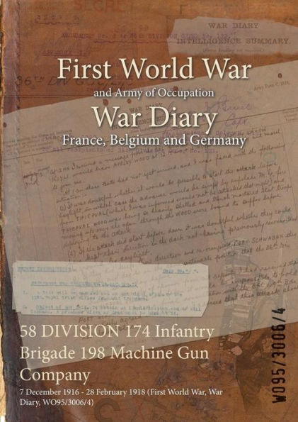 58 DIVISION 174 Infantry Brigade 198 Machine Gun Company: 7 December 1916 - 28 February 1918 (First World War, War Diary, WO95/3006/4)