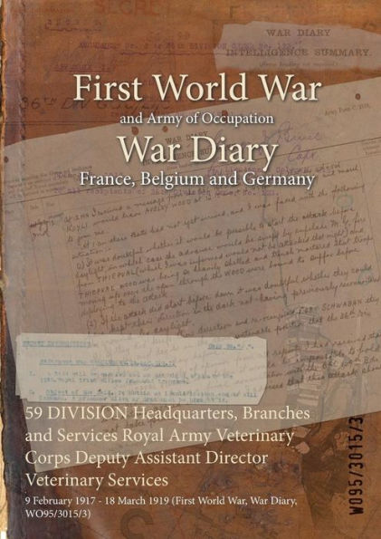 59 DIVISION Headquarters, Branches and Services Royal Army Veterinary Corps Deputy Assistant Director Veterinary Services: 9 February 1917 - 18 March 1919 (First World War, War Diary, WO95/3015/3)