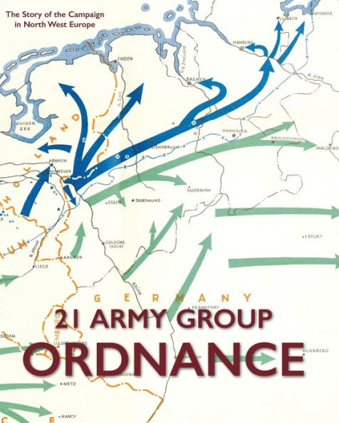 Barnes and Noble 21 Army Group Ordnance: The Story of the Campaign in North  West Europe