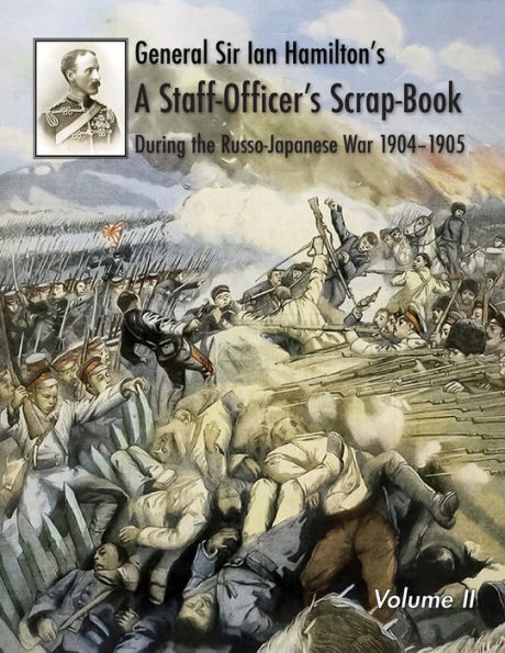 General Sir Ian Hamilton's Staff Officer's Scrap-Book during the Russo-Japanese War 1904-1905: Volume II