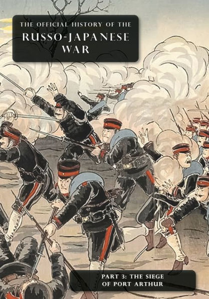The OFFICIAL HISTORY of RUSSO-JAPANESE WAR: Part 3: Siege Port Arthur