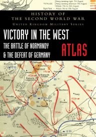Title: Victory in the West Atlas: The Battle of Normandy & the Defeat of Germany, Author: Major L F Ellis