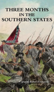 Title: Three Months in the Southern States, Author: Captain Arthur Fremantle