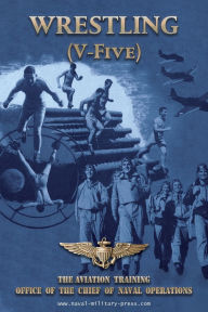 Title: WRESTLING (V-Five) The Aviation Training Office of the Chief of Naval Operations, Author: Naval Aviation U S Navy