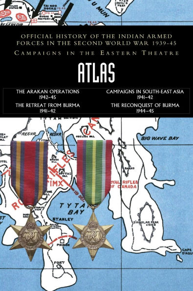 Atlas: Official History of the Indian Armed Forces in the Second World War 1939-45 - Campaigns in the Eastern Theatre