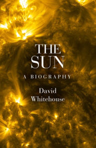 Title: The Sun: A Biography, Author: David Whitehouse