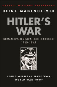 Title: Hitler's War: Germany's Key Strategic Decisions 1940-45, Author: Heinz Magenheimer