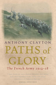 Title: Paths of Glory: The French Army, 1914-18, Author: Anthony Clayton