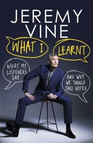 Title: What I Learnt: What My Listeners Say - and Why We Should Hear Them, Author: Jeremy Vine