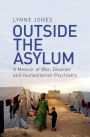 Outside the Asylum: A Memoir of War, Disaster and Humanitarian Psychiatry