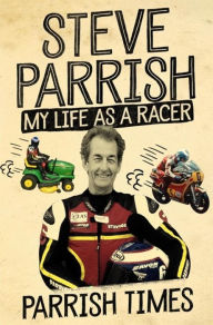 Title: Parrish Times: My Life as a Racer, Author: Steve Parrish