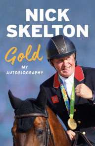 Title: Gold: My Autobiography, Author: Nick Skelton