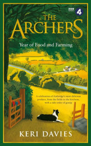 Title: The Archers Year Of Food and Farming: A celebration of Ambridge's most delicious produce, from the fields to the kitchens, with a side order of gossip, Author: Keri Davies