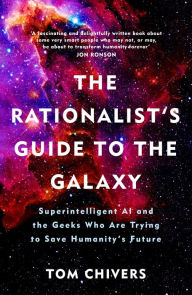 Title: The Rationalist's Guide to the Galaxy: Superintelligent AI and the Geeks Who Are Trying to Save Humanity's Future, Author: Tom Chivers