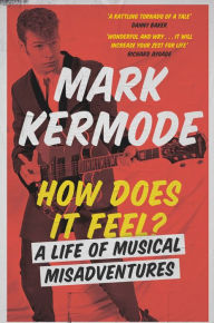 Title: How Does It Feel?: A Life of Musical Misadventures, Author: Mark Kermode