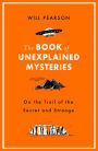 The Book of Unexplained Mysteries: On the Trail of the Secret and the Strange