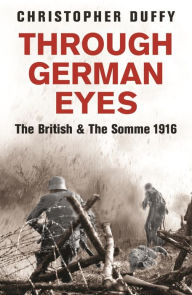 Title: Through German Eyes: The British and the Somme 1916, Author: Christopher Duffy